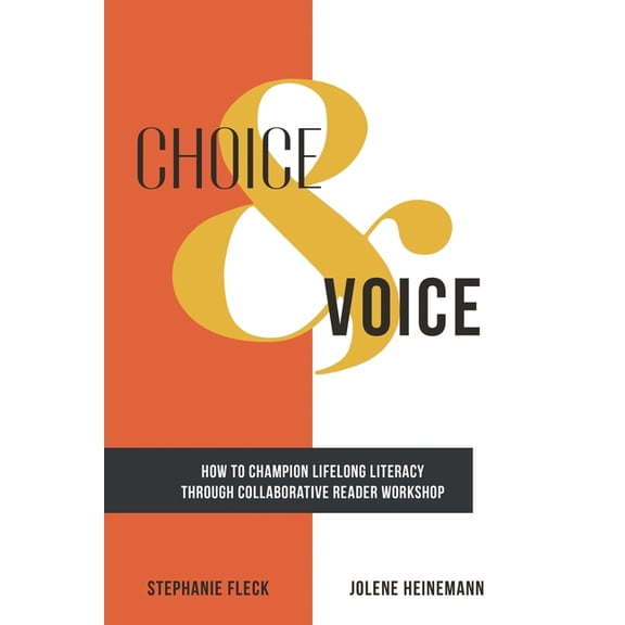Choice & Voice: How to Champion Lifelong Literacy through Collaborative Reader Workshop, (Paperback)