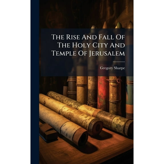 The Rise And Fall Of The Holy City And Temple Of Jerusalem, (Hardcover)
