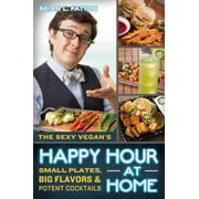 The Sexy Vegan's Happy Hour at Home: Small Plates, Big Flavors, & Potent Cocktails [Paperback - Used]