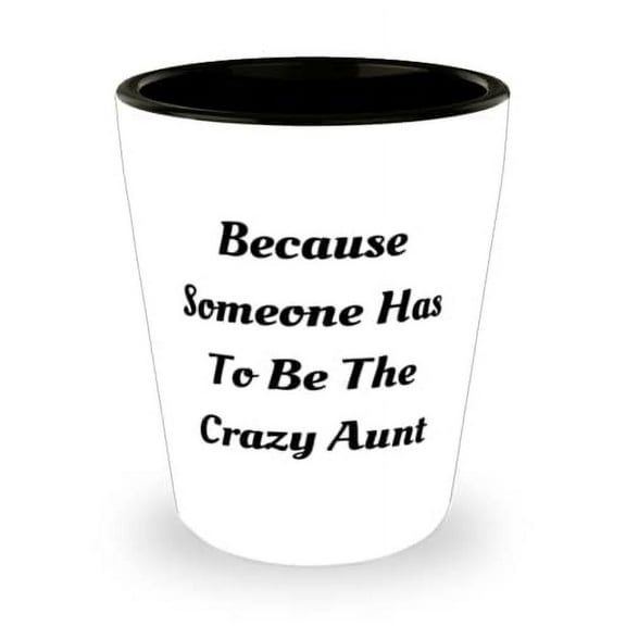 Fun Aunt Shot Glass, Because Someone Has To Be The Crazy Aunt, Present For, Inappropriate From Niece