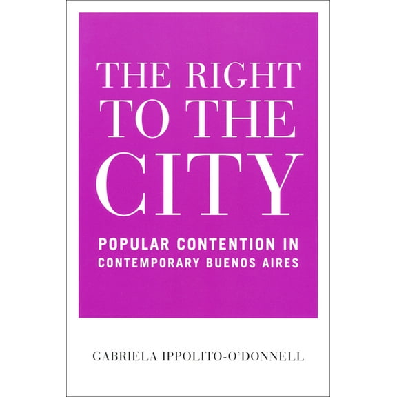 Kellogg Institute Democracy and Developm Right to the City: Popular Contention in Contemporary Buenos Aires, (Paperback)