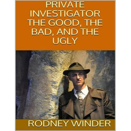 Private Investigator: The Good, the Bad, and the Ugly - (Best Private Investigator School)