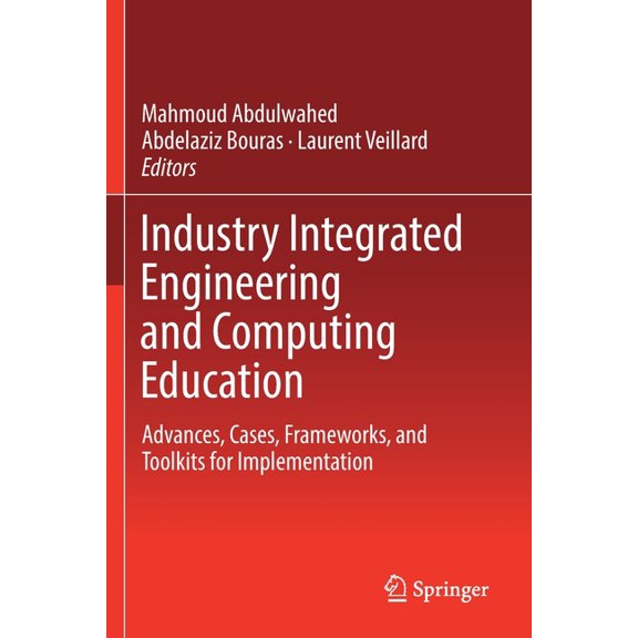 Industry Integrated Engineering and Computing Education: Advances, Cases, Frameworks, and Toolkits for Implementation, (Paperback)
