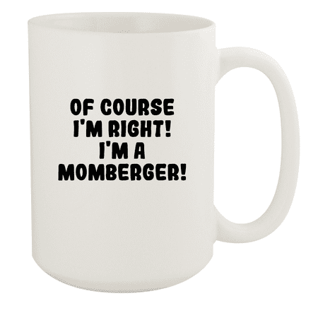 

Of Course I m Right! I m A Momberger! - Ceramic 15oz White Mug White