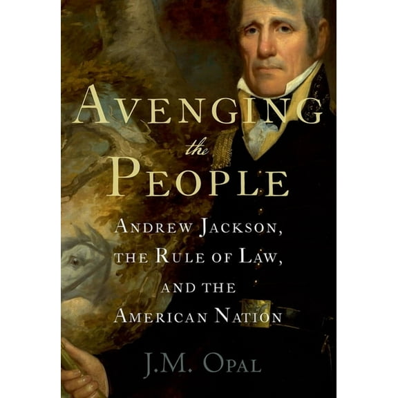 Avenging the People: Andrew Jackson, the Rule of Law, and the American Nation, (Paperback)