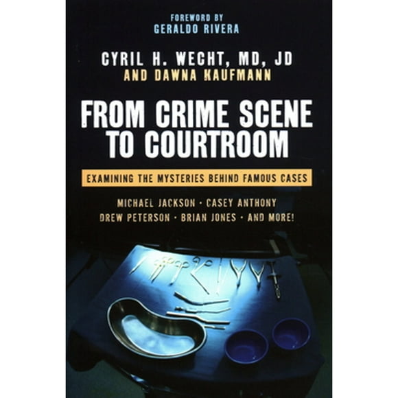 Pre-Owned From Crime Scene to Courtroom: Examining the Mysteries Behind Famous Cases (Hardcover 9781616144470) by Cyril H Wecht, Dawna Kaufmann, Geraldo Rivera
