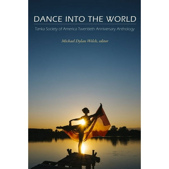 Dance into the World : Tanka Society of America Twentieth Anniversary Anthology (Paperback)