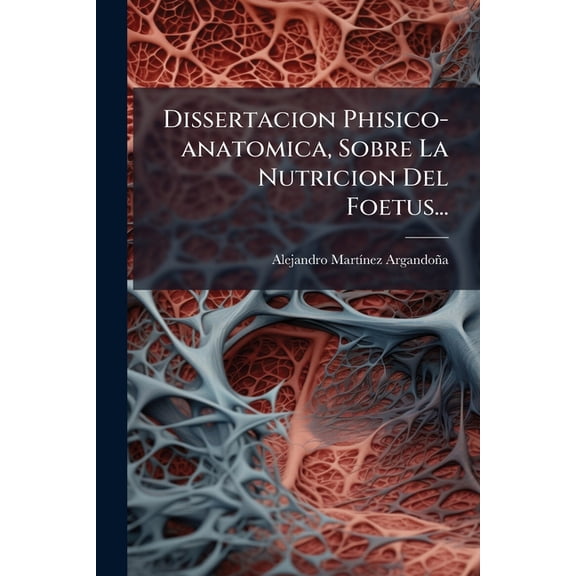 Dissertacion Phisico-anatomica, Sobre La Nutricion Del Foetus... (Paperback)