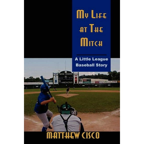 My Life at the Mitch: A Little League Baseball Story, (Paperback)