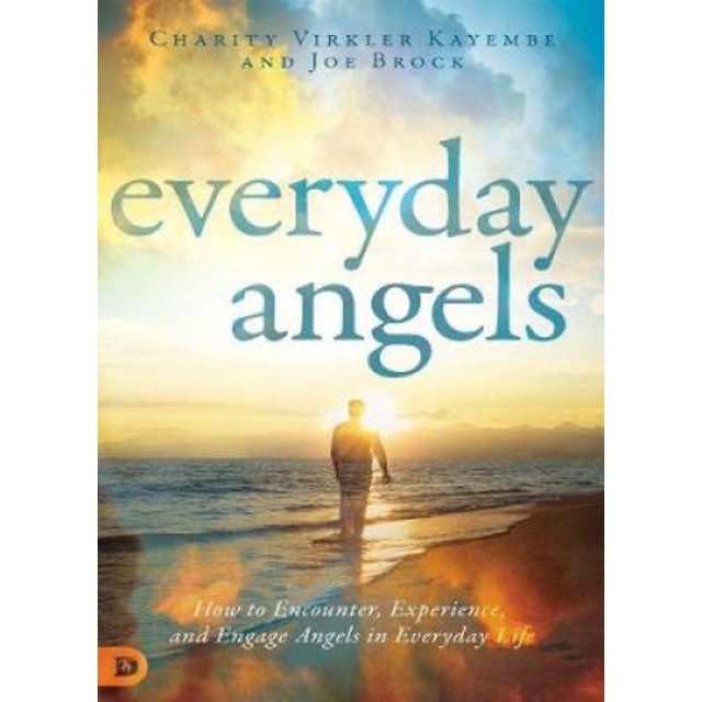 Everyday Angels: How to Encounter, Experience, and Engage Angels in Everyday Life