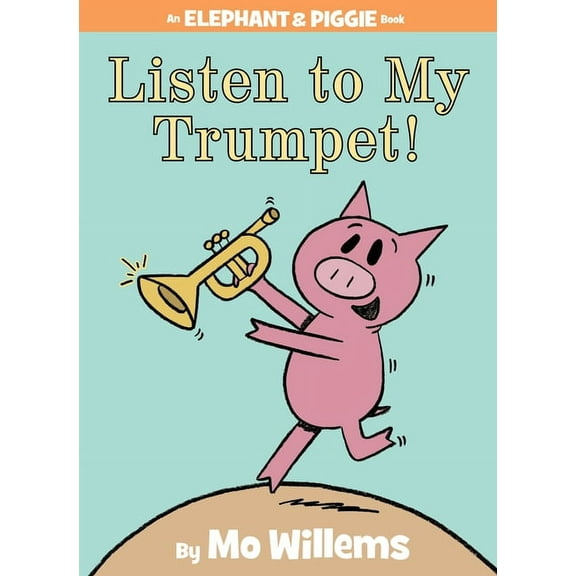 Elephant and Piggie Book Listen to My Trumpet!-An Elephant and Piggie Book, Book 17, (Hardcover)