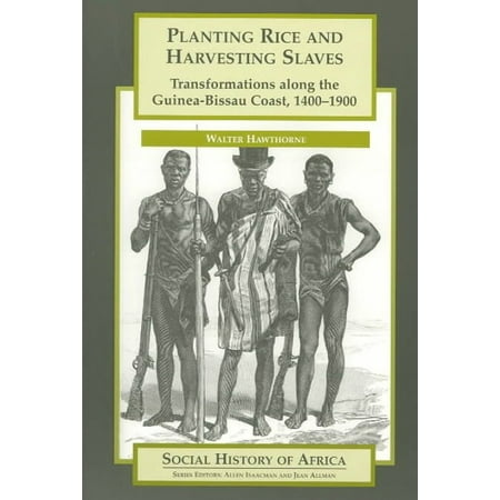 Planting Rice and Harvesting Slaves: Transformations Along the Guinea-Bissau Coast, 1400-1900