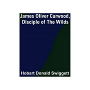 James Oliver Curwood, Disciple of the Wilds (Paperback)