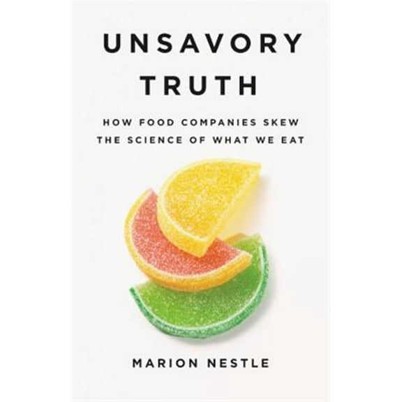 Pre-Owned Unsavory Truth: How Food Companies Skew the Science of What We Eat (Hardcover) 1541697111 9781541697119
