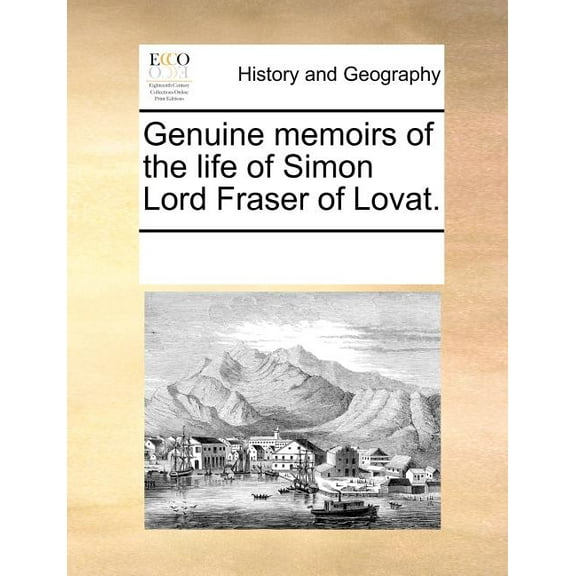 Genuine Memoirs of the Life of Simon Lord Fraser of Lovat.