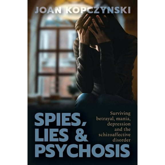 Spies, Lies & Psychosis: Surviving betrayal, mania, depression and the schizoaffective disorder, (Paperback)