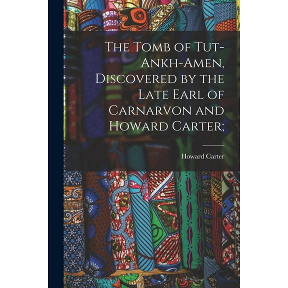 The Tomb of Tut-ankh-Amen, Discovered by the Late Earl of Carnarvon and Howard Carter; (Paperback)