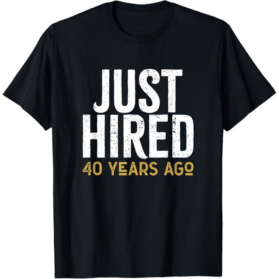 Just Hired 40 Years Ago Funny 40th Work Anniversary Jubilee T-ShirtMen's and women's gift, black and white T-shirt, size: Extra large S-4XL