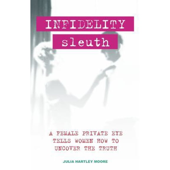 Pre-Owned Infidelity Sleuth: A Female Private Eye Tells Women How to Uncover the Truth (Paperback) 1569755256 9781569755259