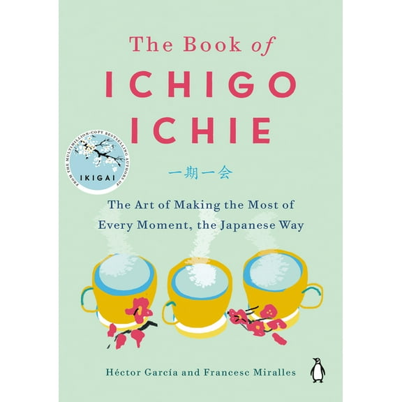 The Book of Ichigo Ichie: The Art of Making the Most of Every Moment, the Japanese Way, (Hardcover)