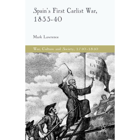 War, Culture and Society, 1750-1850 Spain's First Carlist War, 1833-40, (Hardcover)