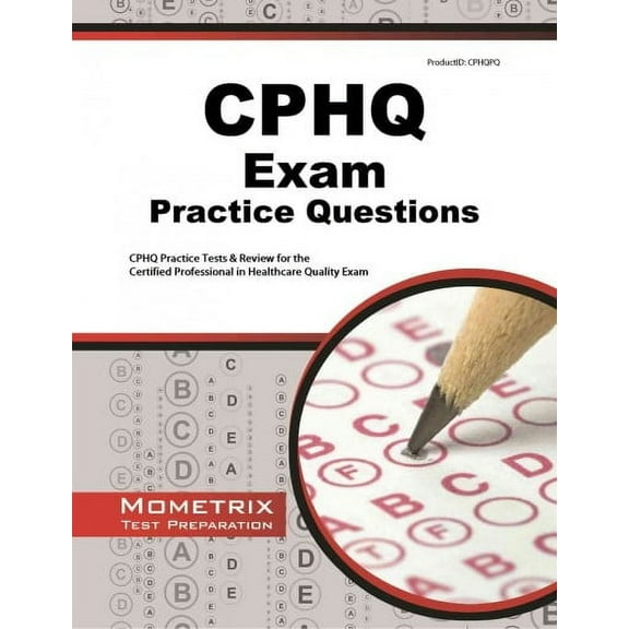 CPHQ Exam Practice Questions : Cphq Practice Tests & Review for the Certified Professional in Healthcare Quality Exam