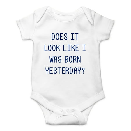 

Does It Look Like I Was Born Yesterday - Newborn Baby Joke - Cute One-Piece Infant Baby Bodysuit