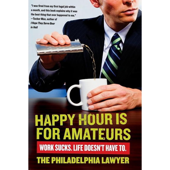 Happy Hour Is for Amateurs: Work Sucks. Life Doesn't Have To., (Paperback)