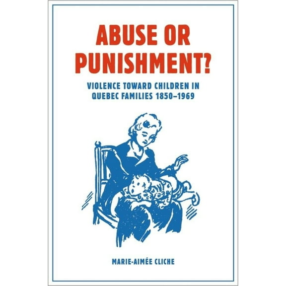 Studies in Childhood and Family in Canad Abuse or Punishment?: Violence Toward Children in Quebec Families, 1850-1969, (Paperback)