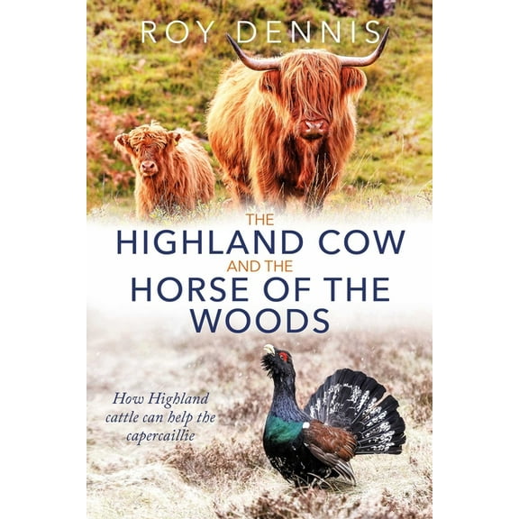 Highland Cow and the Horse of the Woods: How Highland Cattle Can Help Save the Capercaillie, (Hardcover)