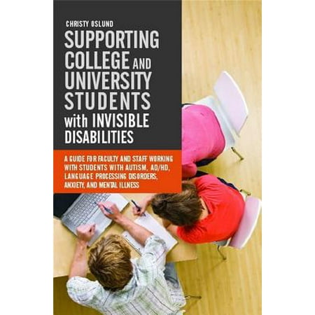 Supporting College and University Students with Invisible Disabilities : A Guide for Faculty and Staff Working with Students with Autism, Ad/Hd, Language Processing Disorders, Anxiety, and Mental (Best Colleges For Adhd Support)