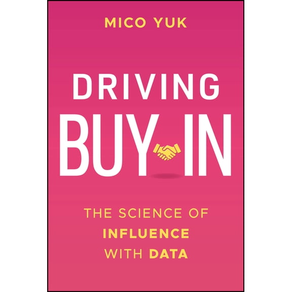 Driving Buy-In: The Science of Influence with Data, (Hardcover)