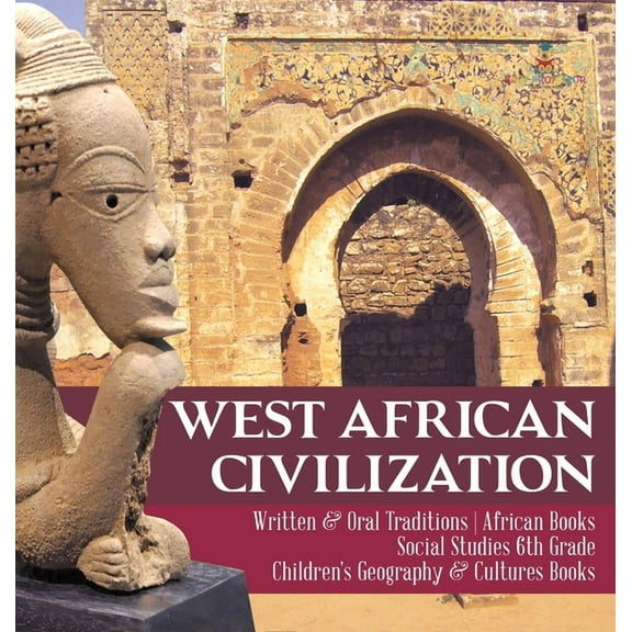 West African Civilization Written & Oral Traditions African Books Social Studies 6th Grade Children's Geography & Cultur, (Hardcover)