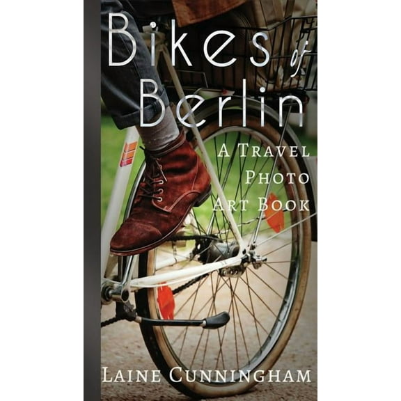 Travel Photo Art Bikes of Berlin: From Brandenburg Gate to Charlottenburg, Book 1, (Hardcover)