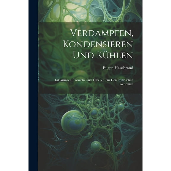 Verdampfen, Kondensieren Und Kühlen: Erklärungen, Formeln Und Tabellen Für Den Praktischen Gebrauch (Paperback)