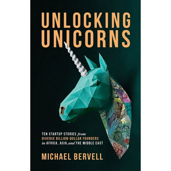 Unlocking Unicorns: Ten Startup Stories from Diverse Billion-dollar Founders in Africa, Asia, and the Middle East, (Paperback)