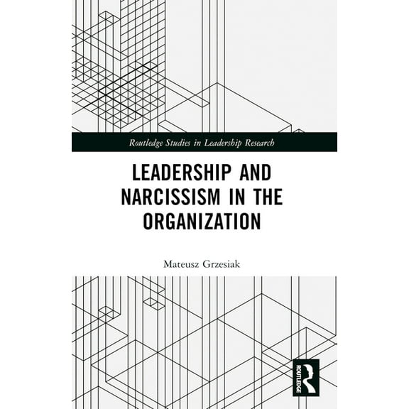 Routledge Studies in Leadership Research Leadership and Narcissism in the Organization, (Paperback)