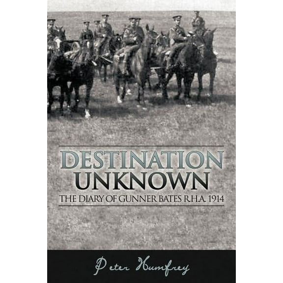 Destination Unknown: The Diary of Gunner Bates R.H.A. 1914, (Paperback)
