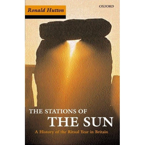 The Stations of the Sun: A History of the Ritual Year in Britain. Ronald Hutton, (Paperback)
