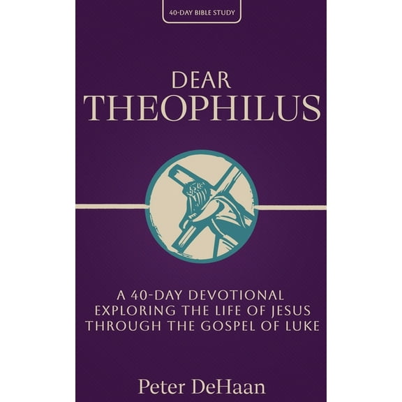 40-Day Bible Study Dear Theophilus: A 40 Day Devotional Exploring the Life of Jesus through the Gospel of Luke, Book 1, (Paperback)