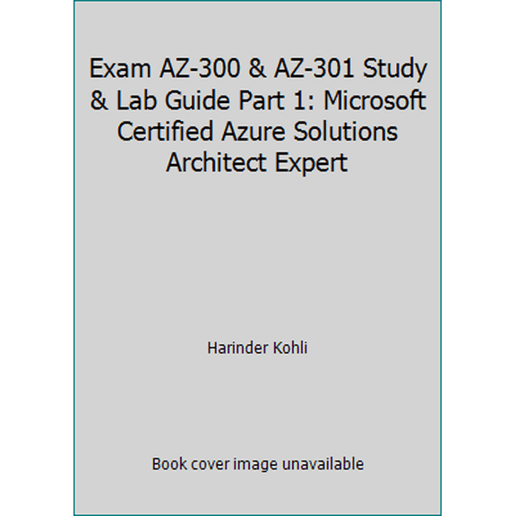 Pre-Owned Exam AZ-300 & AZ-301 Study & Lab Guide Part 1: Microsoft Certified Azure Solutions Architect Expert (Paperback) 1692760777 9781692760779