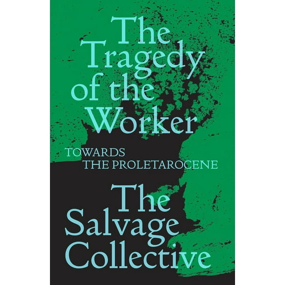 Salvage Editions The Tragedy of the Worker: Towards the Proletarocene, (Paperback)