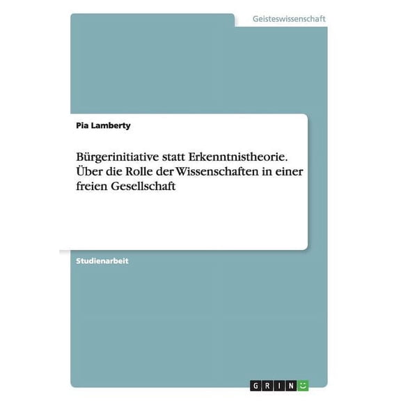 Bürgerinitiative statt Erkenntnistheorie. Über die Rolle der Wissenschaften in einer freien Gesellschaft (Paperback)