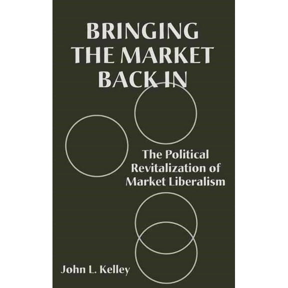Bringing the Market Back in: The Political Revitalization of Market Liberalism, (Hardcover)
