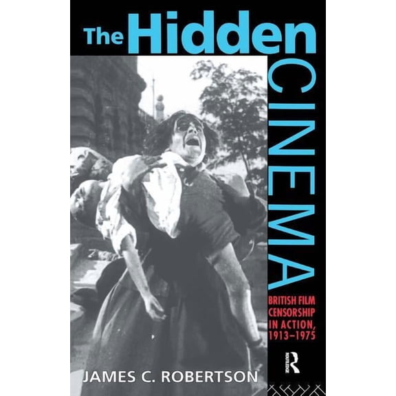 Cinema and Society The Hidden Cinema: British Film Censorship in Action 1913-1972, (Hardcover)