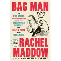 Bag Man: The Wild Crimes, Audacious Cover-Up, and Spectacular Downfall of a Brazen Crook in the White House (Hardcover)