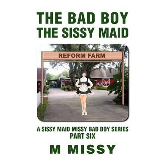 The Bad Boy, the Sissy Maid: A Sissy Maid Missy Bad Boy Series, Part Six (Paperback) by M Missy