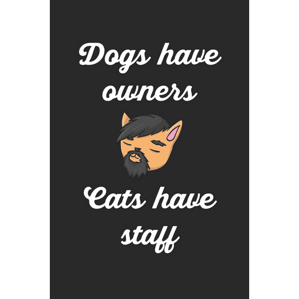Dogs Have Owners Cats Have Staff Hunde haben Herrchen, Katzen haben