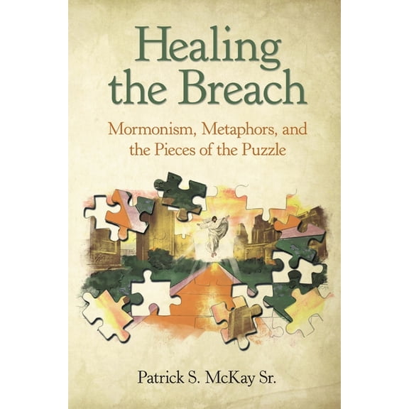 Healing the Breach: Mormonism, Metaphors, and the Pieces of the Puzzle (Paperback)