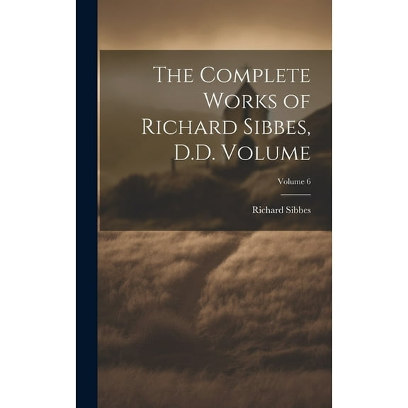 The Complete Works of Richard Sibbes, D.D. Volume; Volume 6 (Hardcover)
